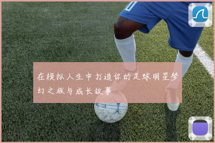 在模拟人生中打造你的足球明星梦幻之旅与成长故事