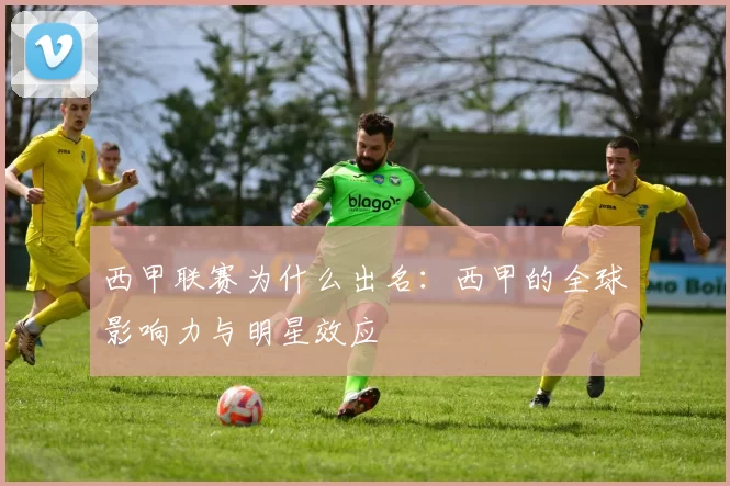 西甲联赛为什么出名：西甲的全球影响力与明星效应