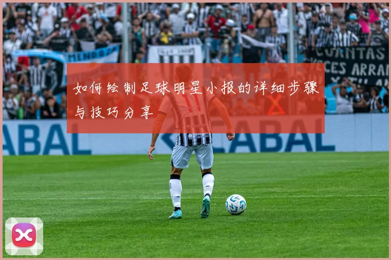 如何绘制足球明星小报的详细步骤与技巧分享
