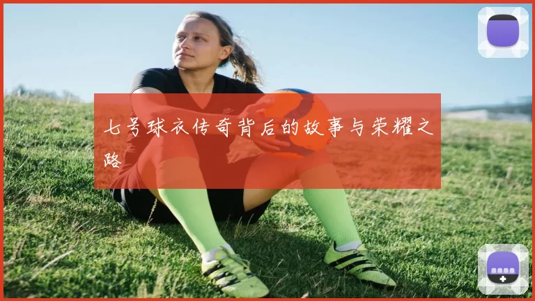 七号球衣传奇背后的故事与荣耀之路