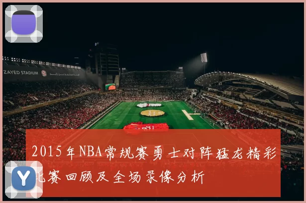 2015年NBA常规赛勇士对阵猛龙精彩比赛回顾及全场录像分析
